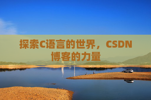 探索C语言的世界，CSDN博客的力量