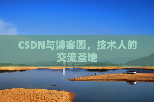 CSDN与博客园，技术人的交流圣地